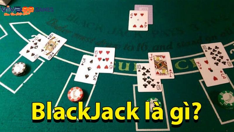 Blackjack là gì? Thông tin chi tiết về blackjack
